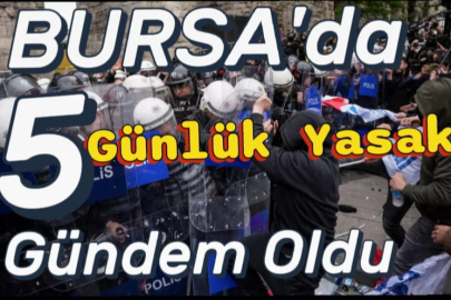Bursa'da beş günlük yasak gündem oldu
